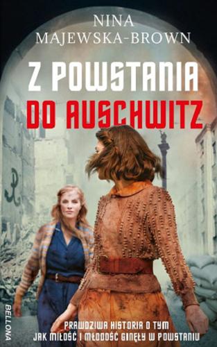 Okładka  Z powstania do Auschwitz : prawdziwa historia o tym, jak miłość i młodość ginęły w powstaniu / Nina Majewska-Brown.