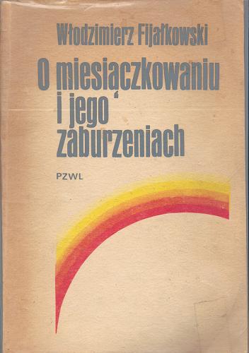 Okładka książki O miesiączkowaniu i jego zaburzeniach / Włodzimierz Fijałkowski.