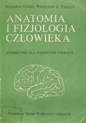 Okładka książki Anatomia i fizjologia człowieka : podręcznik dla studentów farmacji / Bogusław Gołąb, Władysław Z. Traczyk ; przy współpr. Michała Karaska.
