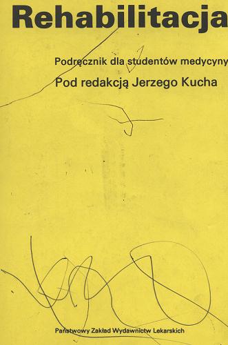 Okładka książki Rehabilitacja : podręcznik dla studentów medycyny / pod red. Jerzego Kucha ; aut. Jadwiga Bojanowicz [et al.].