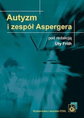 Okładka książki Autyzm i zespół Aspergera / pod red. Uta Frith ; z j. ang. tł. Beata Godlewska.