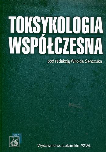 Okładka książki Toksykologia współczesna /  pod red. Witolda Seńczuka ; aut. Tadeusz Bogdanik [et al.].