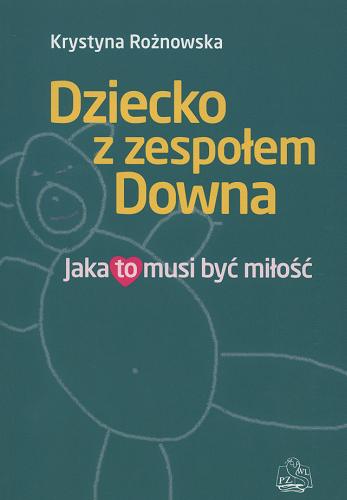 Okładka książki Dziecko z zespołem Downa : jaka to musi być miłość / Krystyna Rożnowska.