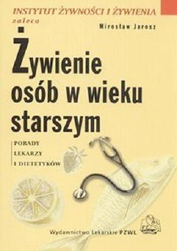 Okładka książki Żywienie osób w wieku starszym : porady lekarzy i diet etyków / Mirosław Jarosz.