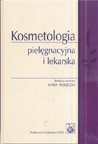 Okładka książki Kosmetologia pielęgnacyjna i lekarska / redakcja naukowa Maria Noszczyk ; [autorzy Magdalena Ciupińska i 22 pozostałych].