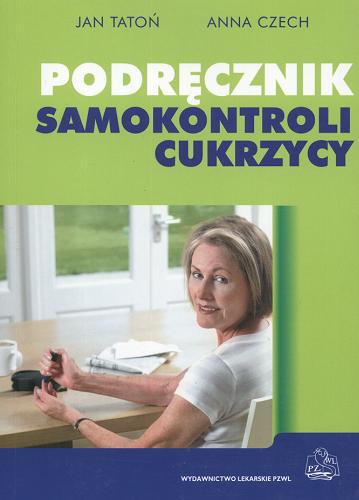 Okładka książki Podręcznik samokontroli cukrzycy : dla pacjentów, ich rodzin oraz ich lekarzy / Jan Tatoń ; Anna Czech.
