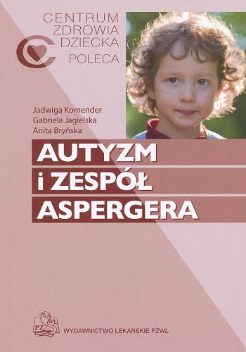 Okładka książki Autyzm i zespół Aspergera / Jadwiga Komender ; Gabriela Jagielska ; Anita Bryńska.