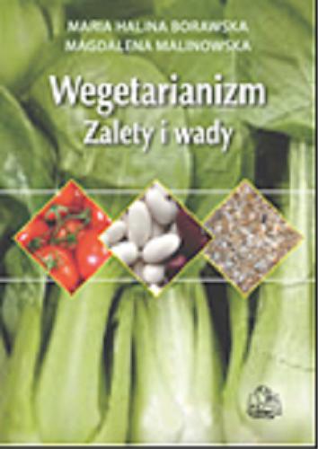Okładka książki Wegetarianizm : zalety i wady / Maria Halina Borawska, Magdalena Malinowska.