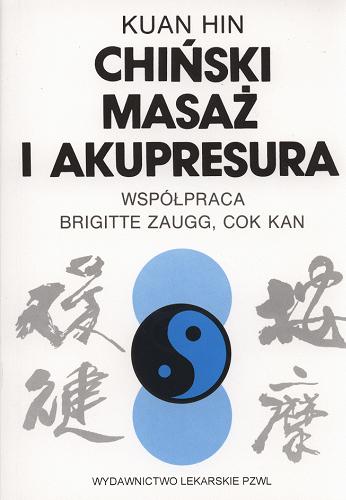 Okładka  Chiński masaż i akupresura / Kuan Hin ; współpr. Brigitte Zaugg, Cok Kan ; [tł. z jęz. niem. Wiesław Salach].