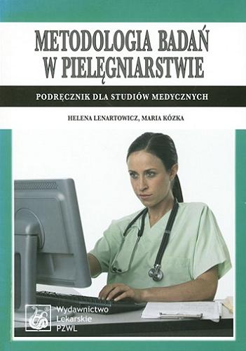 Okładka książki Metodologia badań w pielęgniarstwie : podręcznik dla studiów medycznych / Helena Lenartowicz, Maria Kózka.