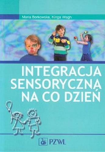 Okładka książki Integracja sensoryczna na co dzień / Maria Borkowska, Kinga Wagh.