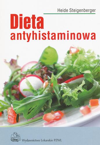 Okładka książki Dieta antyhistaminowa / Heide Steigenberger ; z języka niemieckiego tłumaczyła Maria Teresa Kaczorowska.