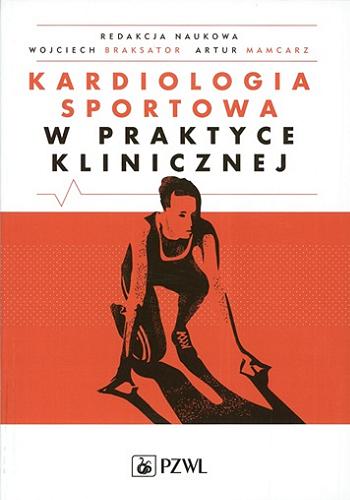 Okładka książki Kardiologia sportowa w praktyce klinicznej / redakcja naukowa Wojciech Braksator, Artur Mamcarz.