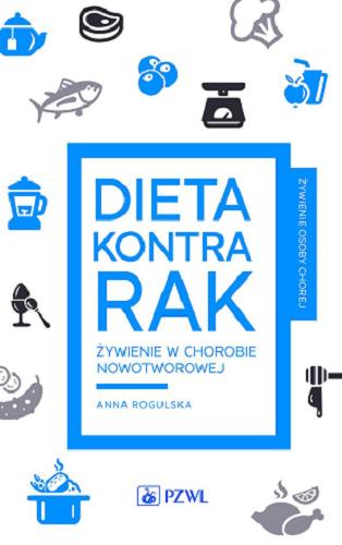 Okładka książki Dieta kontra rak : żywienie w chorobie nowotworowej / Anna Rogulska.