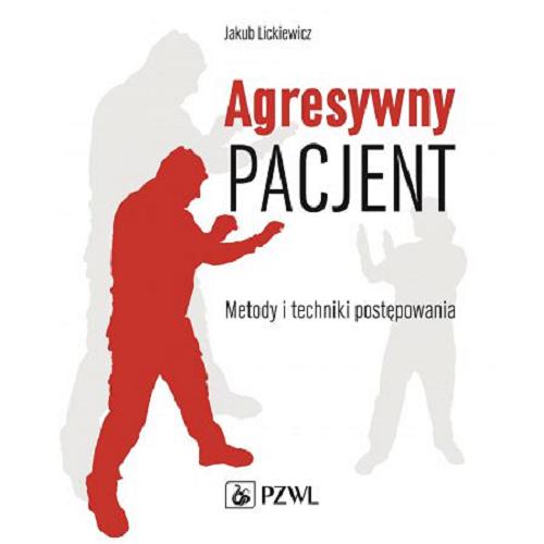 Okładka książki Agresywny pacjent : metody i techniki postępowania / Jakub Lickiewicz.