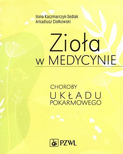 Okładka książki Zioła w medycynie : choroby układu pokarmowego / dr hab. n. farm. Ilona Kaczmarczyk-Sedlak, mgr Arkadiusz Ciołkowski, fizjoterapeuta.