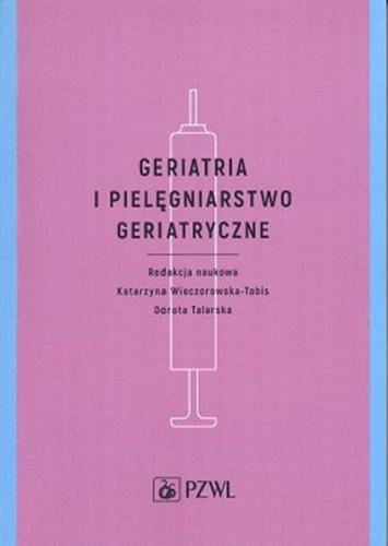 Okładka książki Geriatria i pielęgniarstwo geriatryczne / redakcja naukowa Katarzyna Wieczorowska-Tobis, Dorota Talarska.