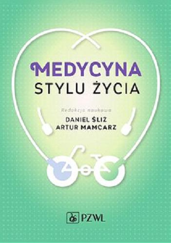 Okładka książki Medycyna stylu życia / redakcja naukowa Daniel Śliż, Artur Mamcarz.
