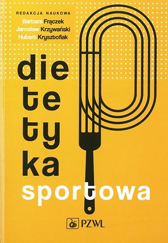 Okładka książki Dietetyka sportowa / redakcja naukowa Barbara Frączek, Jarosław Krzywański, Hubert Krysztofiak ; autorzy Zbigniew Bartuzi [i 61 pozostałych].
