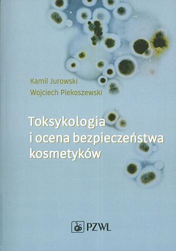 Okładka książki Toksykologia i ocena bezpieczeństwa kosmetyków / Kamil Jurowski, Wojciech Piekoszewski.