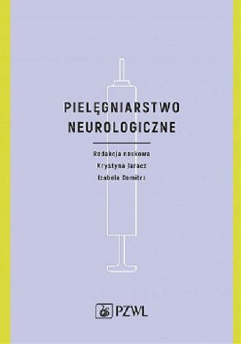 Okładka książki Pielęgniarstwo neurologiczne / redakcja naukowa Krystyna Jaracz, Izabela Domitrz.