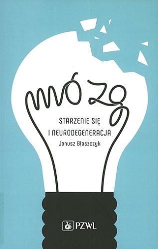 Okładka książki Mózg : starzenie się i neurodegeneracja / Janusz Błaszczyk.