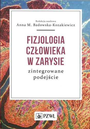Okładka książki Fizjologia człowieka w zarysie : zintegrowane podejście / redakcja naukowa Anna M. Badowska-Kozakiewicz.