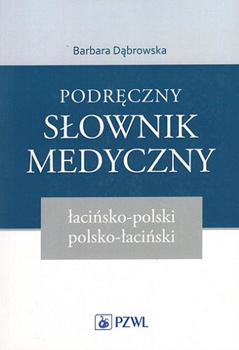 Okładka książki Podręczny słownik medyczny łacińsko-polski, polsko-łaciński / Barbara Dąbrowska.