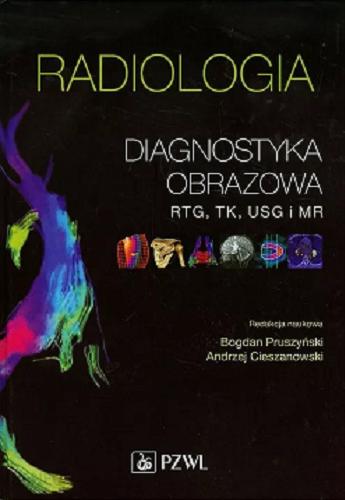Okładka książki Radiologia : diagnostyka obrazowa - Rtg, TK, USG i MR / redakcja naukowa Bogdan Pruszyński, Andrzej Cieszanowski.