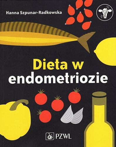 Okładka książki Dieta w endometriozie / Hanna Szpunar-Radkowska ; [recenzent: dr n. med. Anna Fuchs].