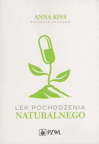 Okładka książki Lek pochodzenia naturalnego / redakcja naukowa prof. dr hab n. farm. Anna Kiss ; [autorzy: dr n. farm. Agnieszka Filipek (Katedra Farmakognozji i Molekularnych Podstaw Fitoterapii. Wydział Farmaceutyczny. Warszawski Uniwersytet Medyczny), prof. dr hab. n. farm. Anna Kiss (Katedra Farmakognozji i Molekularnych Podstaw Fitoterapii. Wydział Farmaceutyczny. Warszawski Uniwersytet Medyczny), dr n. farm. Andrzej Parzonko (Katedra Farmakognozji i Molekularnych Podstaw Fitoterapii. Wydział Farmaceutyczny. Warszawski Uniwersytet Medyczny) ; recenzent: dr hab. n. farm. Irma podolak, prof. UJ].