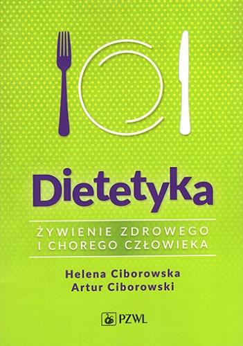 Okładka książki Dietetyka : żywienie zdrowego i chorego człowieka / Helena Ciborowska, Artur Ciborowski ; [recenzenci: prof. dr hab. n. med. Bruno Szczygieł, dr hab. med. Mikołaj Spodaryk, prof. KAAFM, dr n. med. Elżbieta Gabrowska].