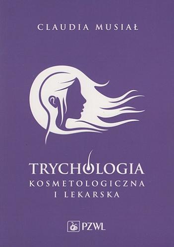 Okładka książki Trychologia kosmetologiczna i lekarska / Claudia Musiał.