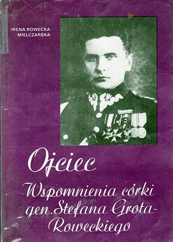 Okładka książki  Ojciec : wspomnienia córki generała Stefana Grota-Roweckiego  1