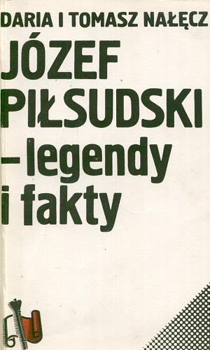 Okładka książki Józef Piłsudski - legendy i fakty / Daria i Tomasz Nałęcz.