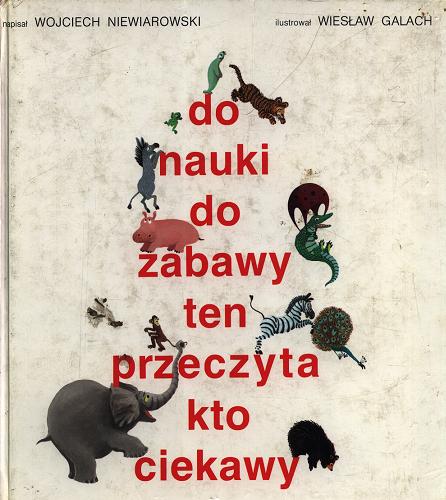 Okładka książki Do nauki, do zabawy, ten przeczyta, kto ciekawy / napisał Wojciech Niewiarowski, il. Wiesław Galach.
