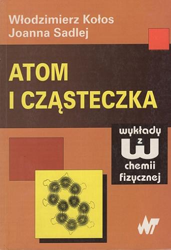 Okładka książki Atom i cząsteczka / Włodzimierz Kołos, Joanna Sadlej.