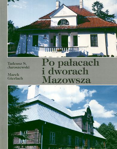 Okładka książki Po pałacach i dworach Mazowsza : przewodnik / 3 Tadeusz Stefan Jaroszewski ; Marek Gierlach.