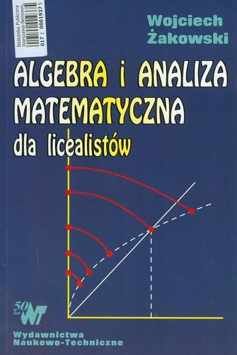 Okładka książki Algebra i analiza matematyczna dla licealistów i kandydatów na wyższe uczelnie /  Wojciech Żakowski.