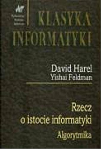 Okładka książki Rzecz o istocie informatyki : algorytmika / David Harel ; z angielskiego przełożyli Zbigniew Weiss, Piotr Carlson.