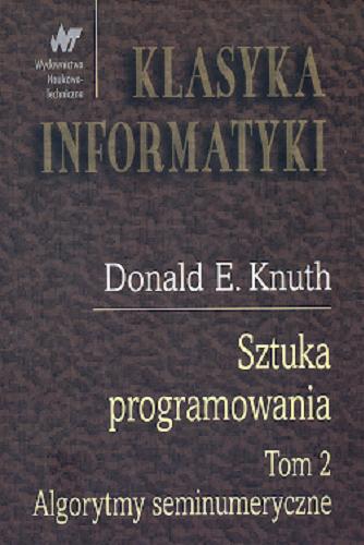 Okładka książki Sztuka programowania. T. 2, Algorytmy seminumeryczne / Donald E. Knuth ; z angielskiego przełożył Adam Malinowski.