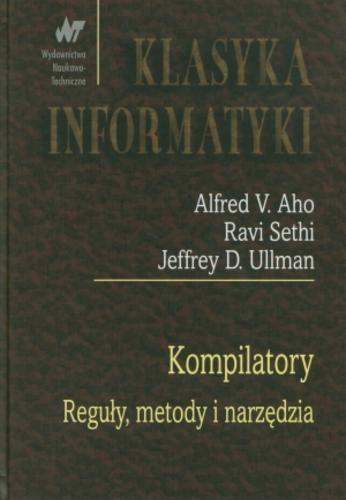 Okładka książki Kompilatory : reguły, metody i narzędzia / Alfred V. Aho, Ravi Sethi, Jeffrey D. Ullman ; z angielskiego przełożył Przemysław Kozankiewicz, Łukasz Sznuk.