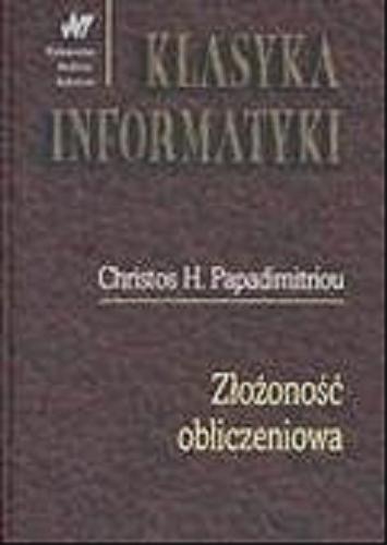 Okładka książki Złożoność obliczeniowa / Christos H. Papadimitriou ; z angielskiego przełożyli Przemysława Kanarek, Krzysztof Loryś.
