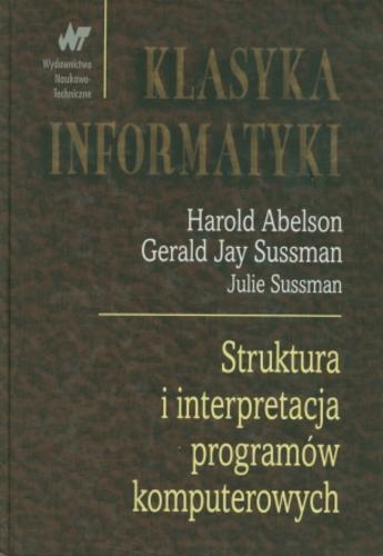 Okładka książki Struktura i interpretacja programów komputerowych / Harold Abelson, Gerald Jay Sussman ; słowo wstępne Alana J. Perlisa ; z angielskiego przełożył Marcin Kubica.