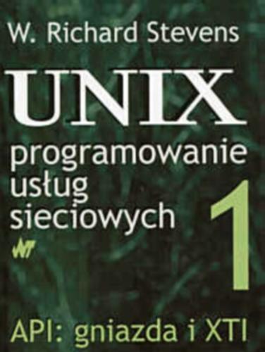 Okładka książki Unix - programowanie usług sieciowych. 1, API : gniazda i XTI / W. Richard Stevens ; z angielskiego przełożyli Krzysztof Czaja, Jowita Koncewicz-Krzemień.