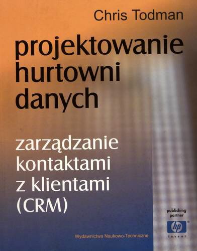 Okładka książki Projektowanie hurtowni danych : zarządzanie kontaktami z klientami (CRM) / Chris Todman ; z angielskiego przełożyła Agnieszka Chądzyńska.