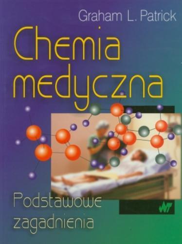 Okładka książki Chemia medyczna :podstawowe zagadnienia / Graham L Patrick ; tł. Elżbieta Mikiciuk-Olasik ; tł. Małgorzata Witczak.