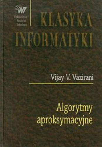 Okładka książki Algorytmy aproksymacyjne / Vijay V. Vazirani ; z ang. przeł. Marcin Mucha.