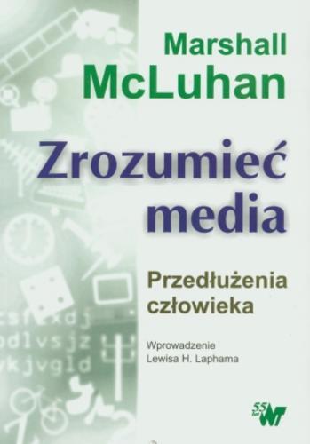 Okładka książki Zrozumieć media : Przedłużenia człowieka / Marshall McLuhan ; tł. Natalia Szczucka ; wstłp Lewis H. Lapham.