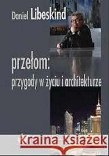Okładka książki Przełom : przygody w życiu i architekturze / Daniel Libeskind ; z angielskiego przełożyła Małgorzata Zawadka.